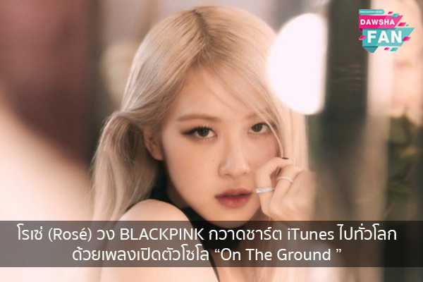โรเซ่ (Rosé) วง BLACKPINK กวาดชาร์ต iTunes ไปทั่วโลกด้วยเพลงเปิดตัวโซโล “On The Ground ” Hollywood | justinbieber | K-pop | Bnk48