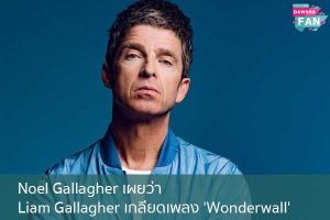 Noel Gallagher เผยว่า Liam Gallagher เกลียดเพลง 'Wonderwall' Hollywood | justinbieber | K-pop | Bnk48