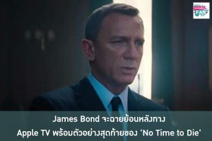 James Bond จะฉายย้อนหลังทาง Apple TV พร้อมตัวอย่างสุดท้ายของ 'No Time to Die' ได้อย่างเต็มอิ่ม