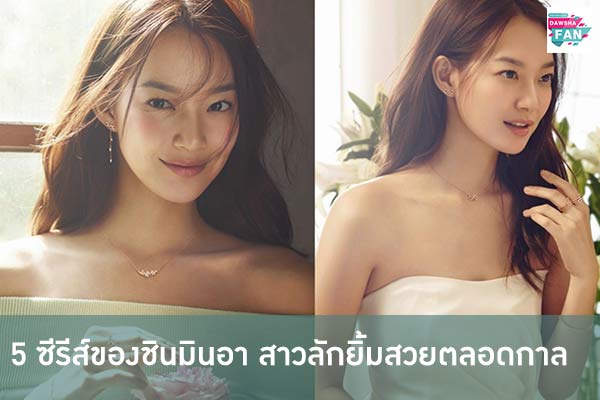 5 ซีรีส์ของชินมินอา สาวลักยิ้มสวยตลอดกาล แฟนๆหยุดดูไม่ได้